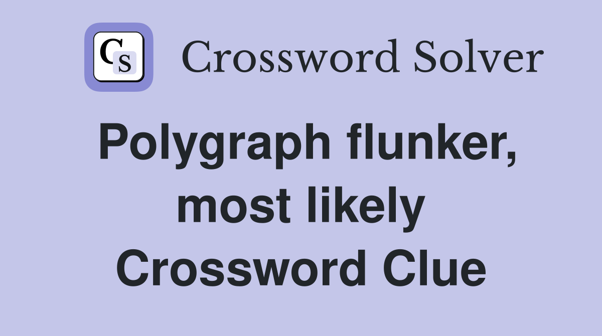Polygraph flunker, most likely Crossword Clue