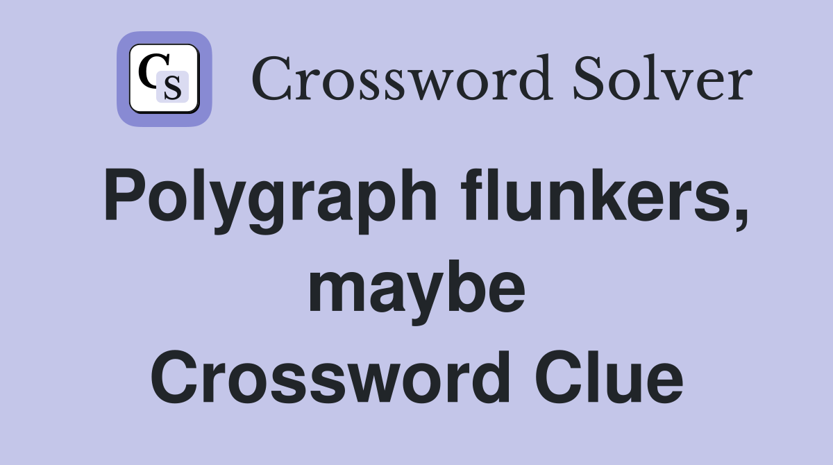 Polygraph flunkers, maybe Crossword Clue