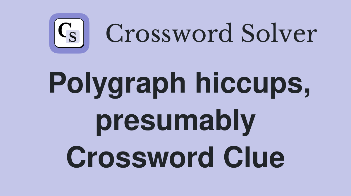 Polygraph hiccups, presumably Crossword Clue