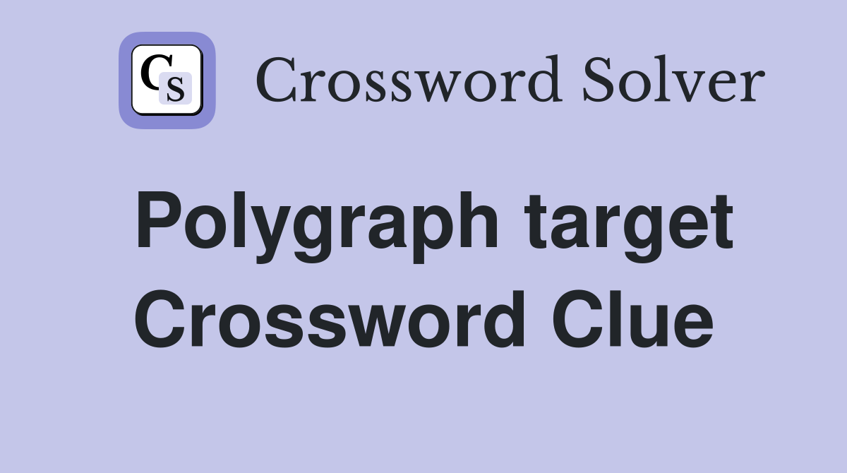 Polygraph target Crossword Clue