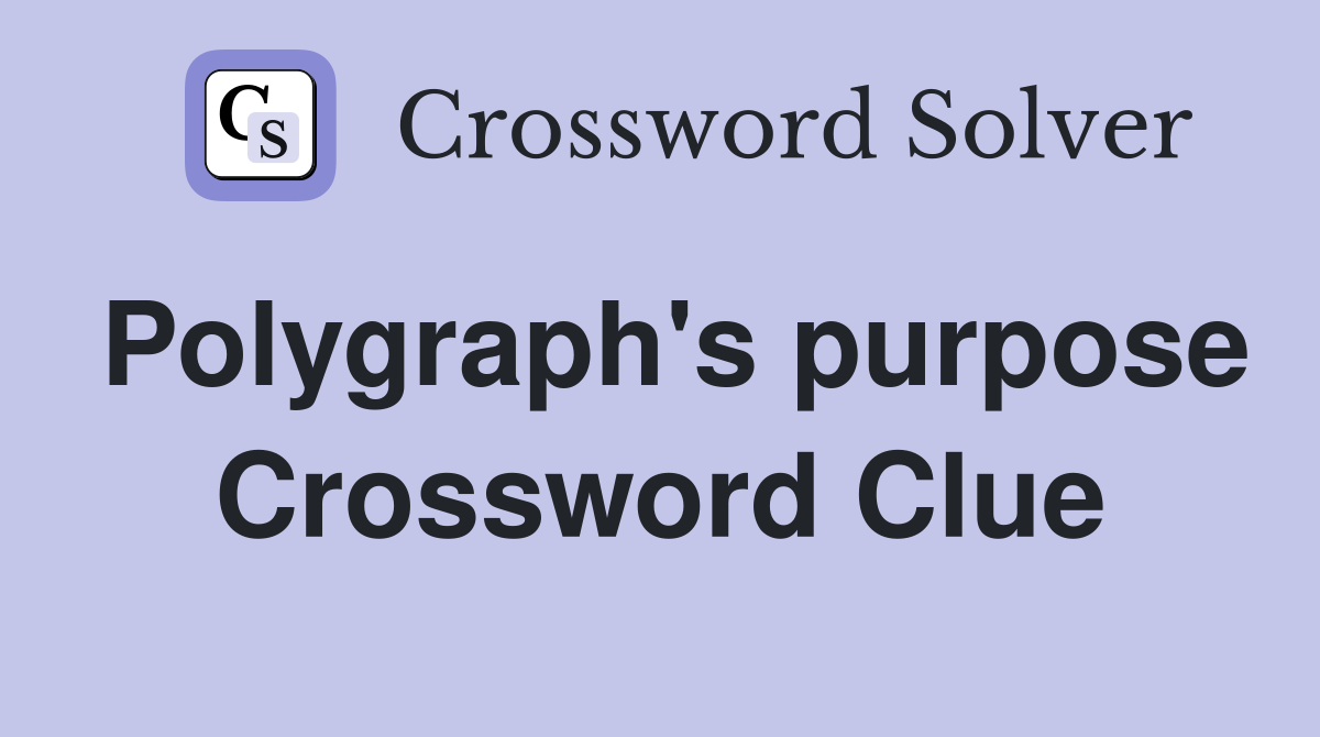 Polygraph's purpose Crossword Clue