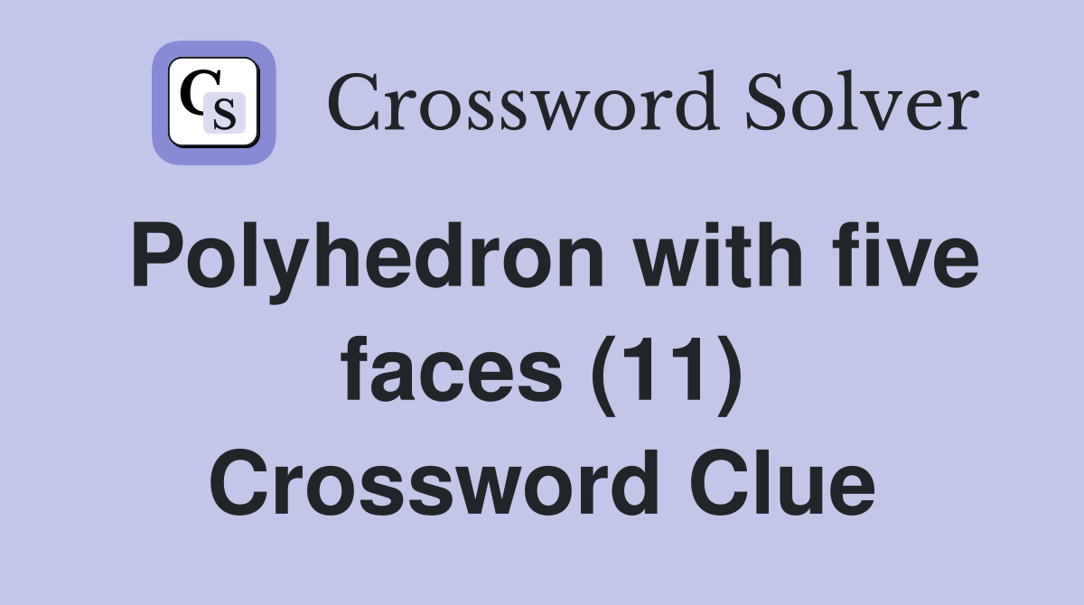 Polyhedron with five faces (11) Crossword Clue