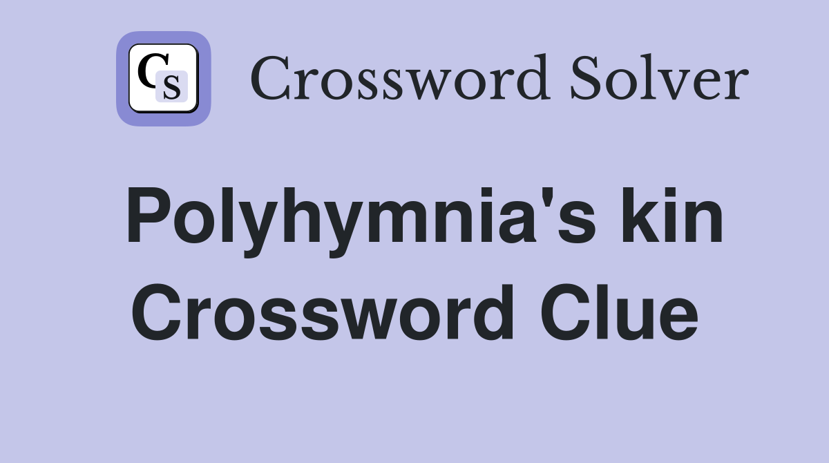 Polyhymnia's kin Crossword Clue