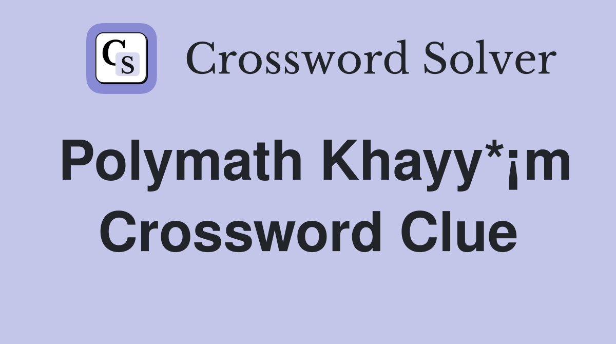 Polymath Khayy*¡m Crossword Clue