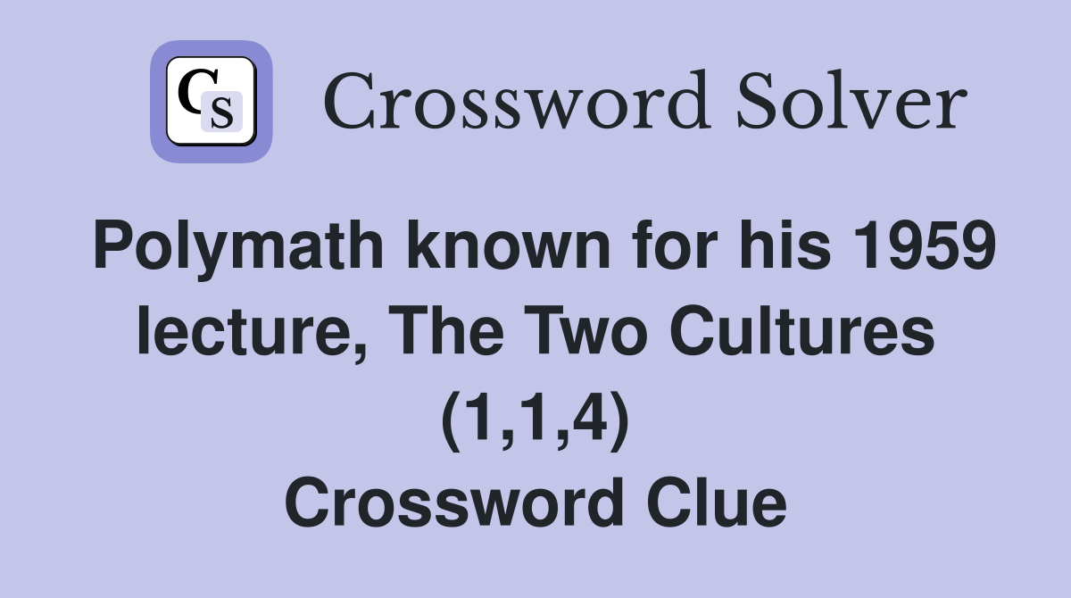 Polymath known for his 1959 lecture, The Two Cultures (1,1,4) Crossword Clue