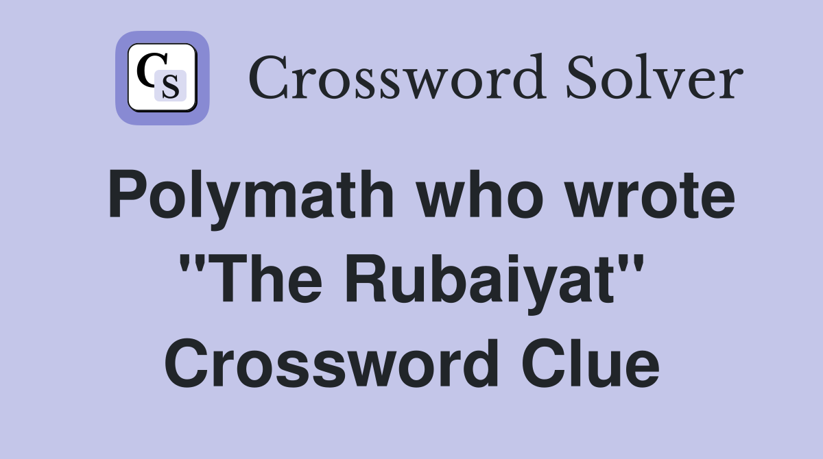 Polymath who wrote "The Rubaiyat" Crossword Clue
