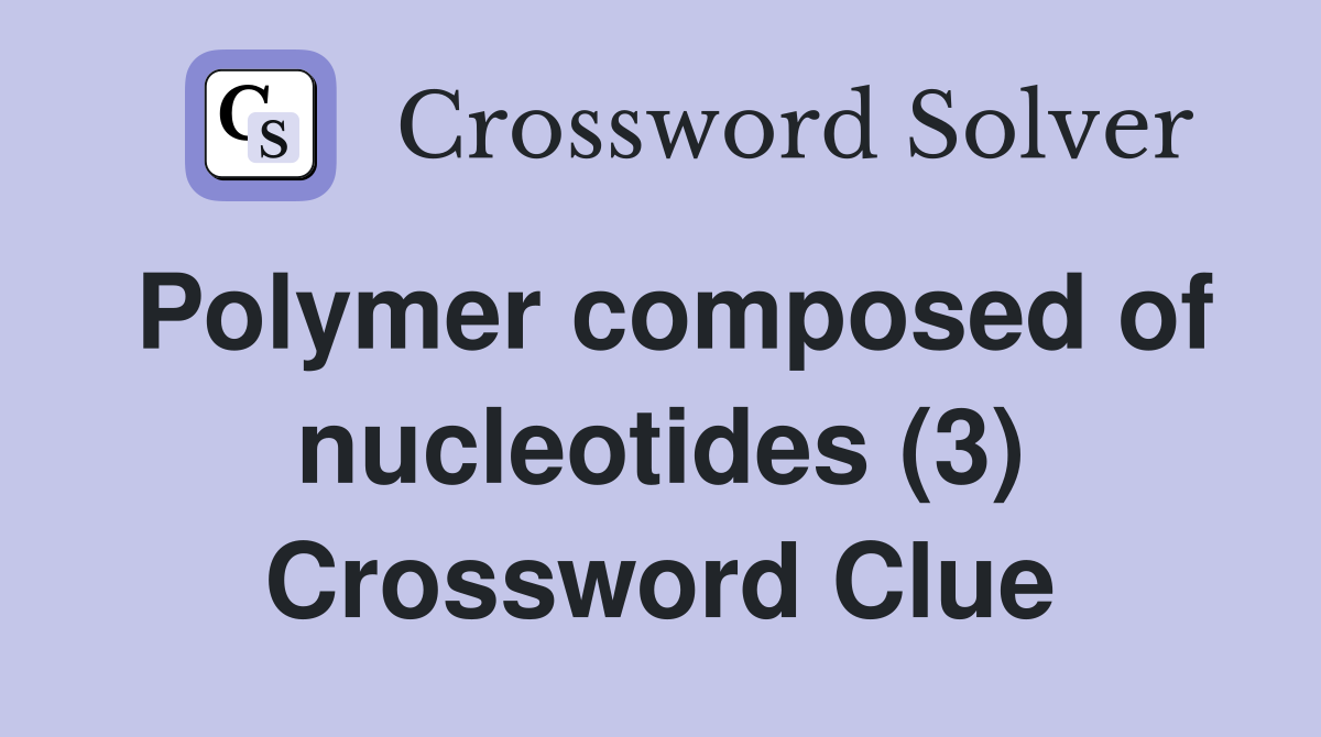 Polymer composed of nucleotides (3) Crossword Clue