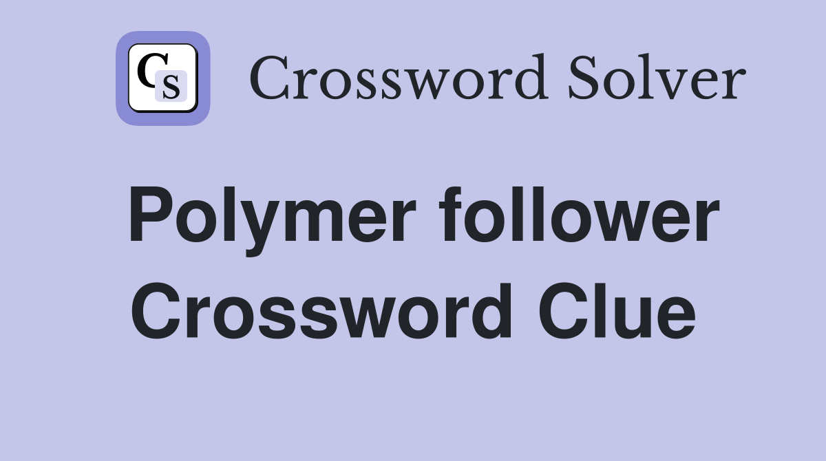 Polymer follower Crossword Clue