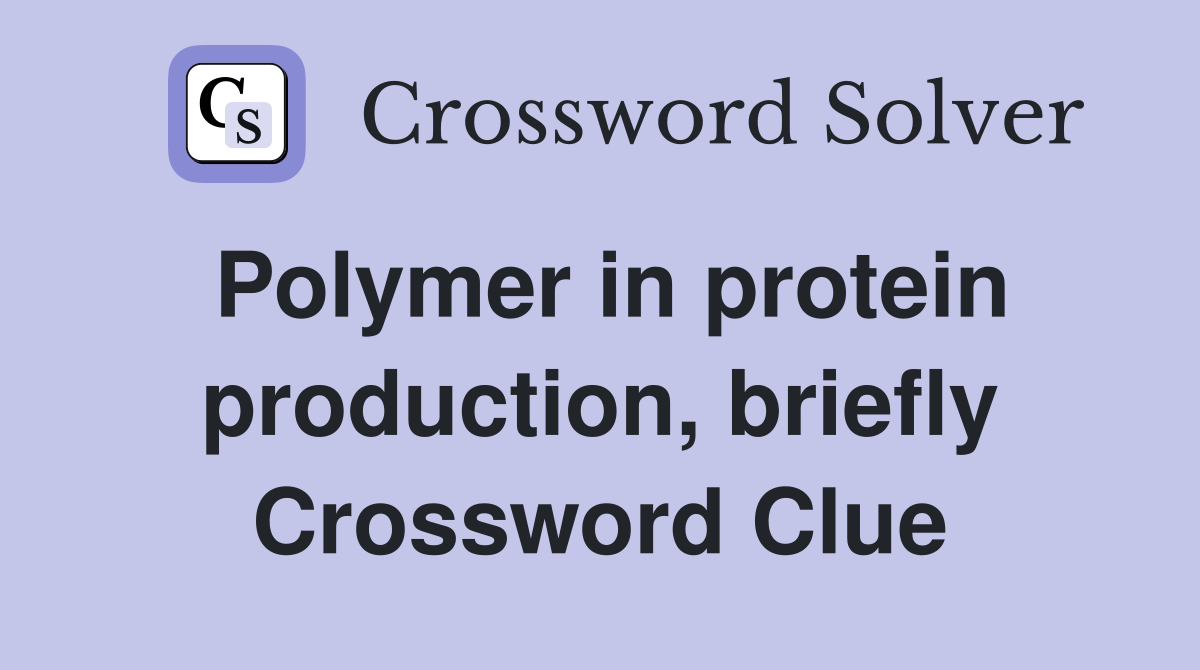 Polymer in protein production, briefly Crossword Clue