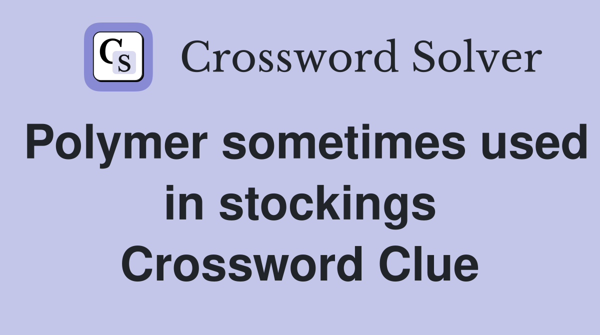 Polymer sometimes used in stockings Crossword Clue