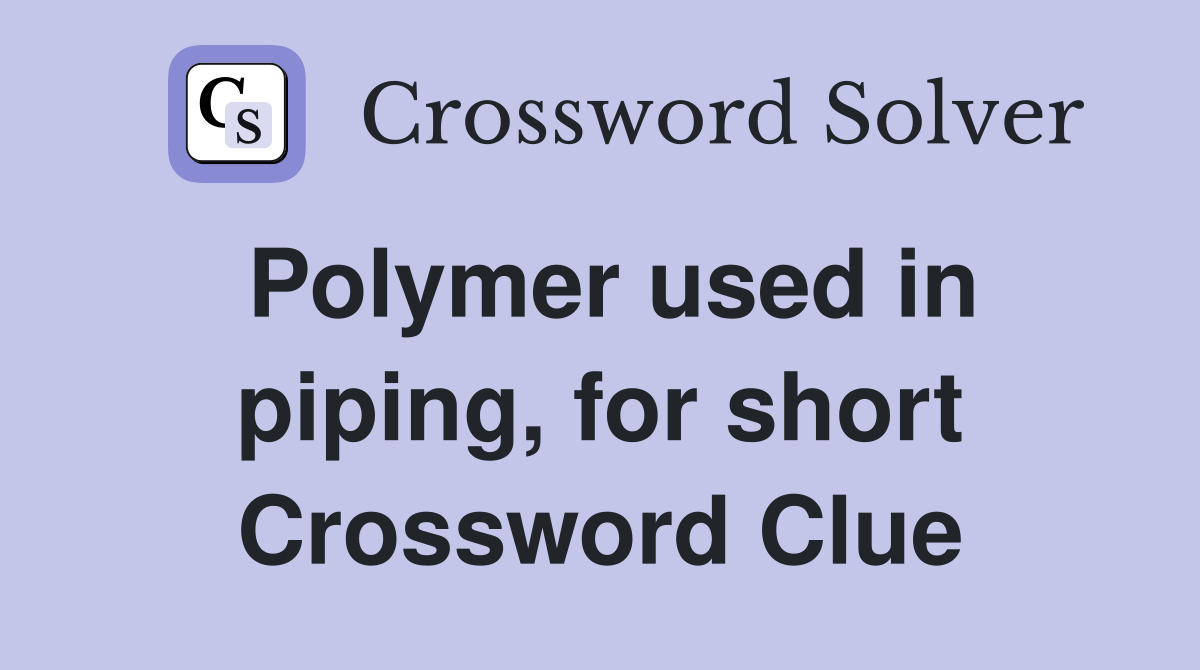 Polymer used in piping, for short Crossword Clue