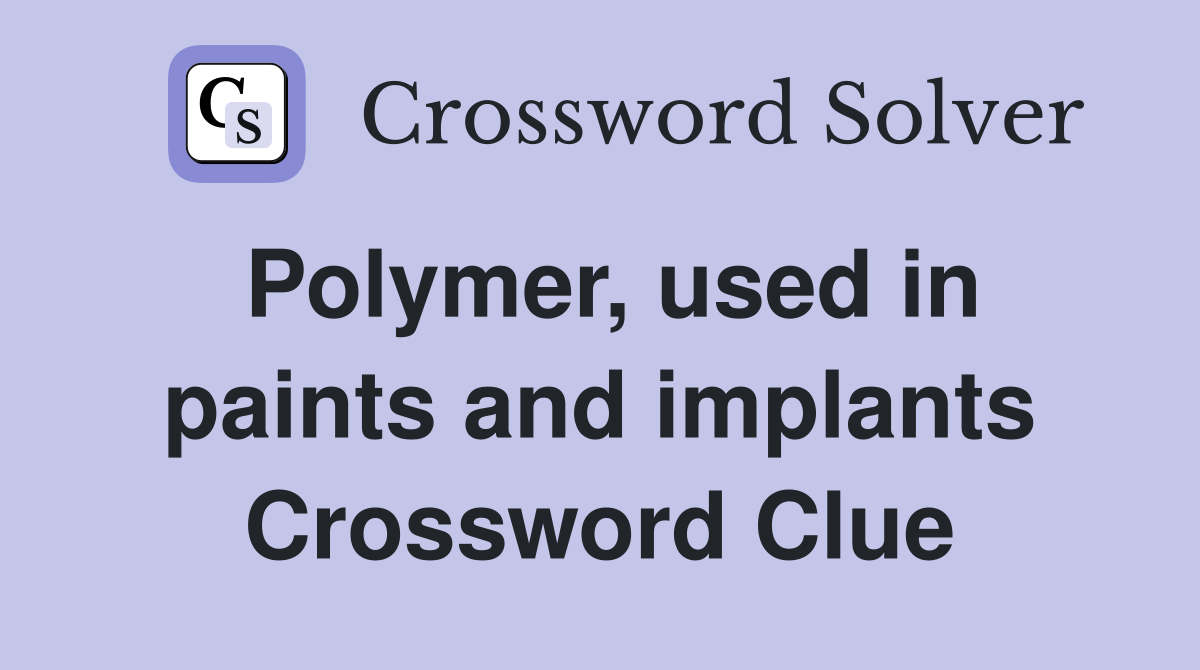 Polymer, used in paints and implants Crossword Clue