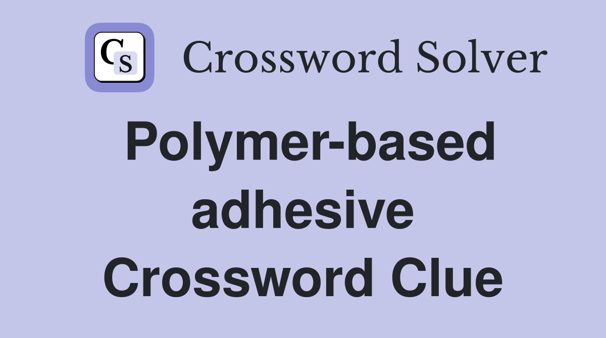 Polymer-based adhesive Crossword Clue