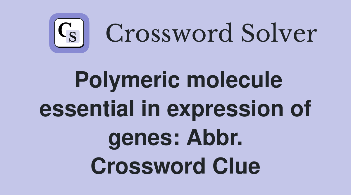 Polymeric molecule essential in expression of genes: Abbr. Crossword Clue