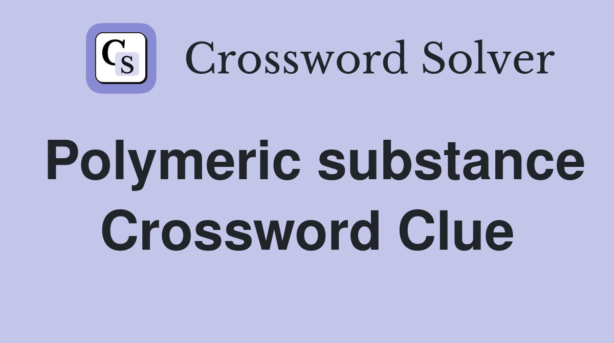 Polymeric substance Crossword Clue