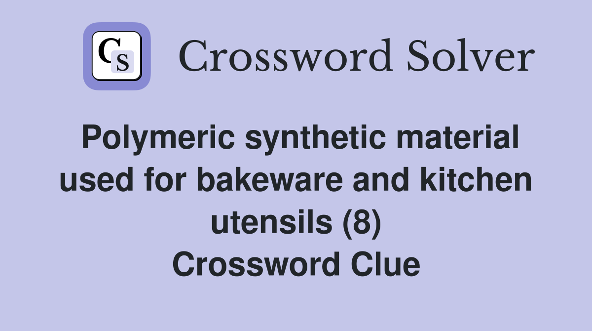 Polymeric synthetic material used for bakeware and kitchen utensils (8) Crossword Clue