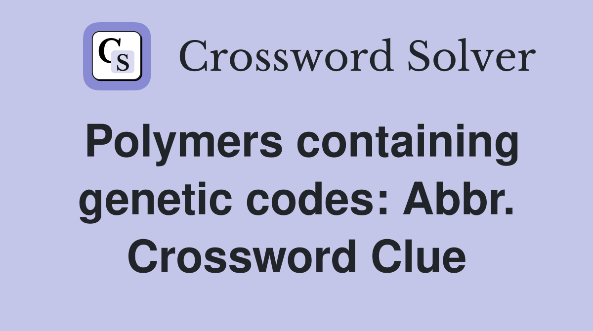 Polymers containing genetic codes: Abbr. Crossword Clue