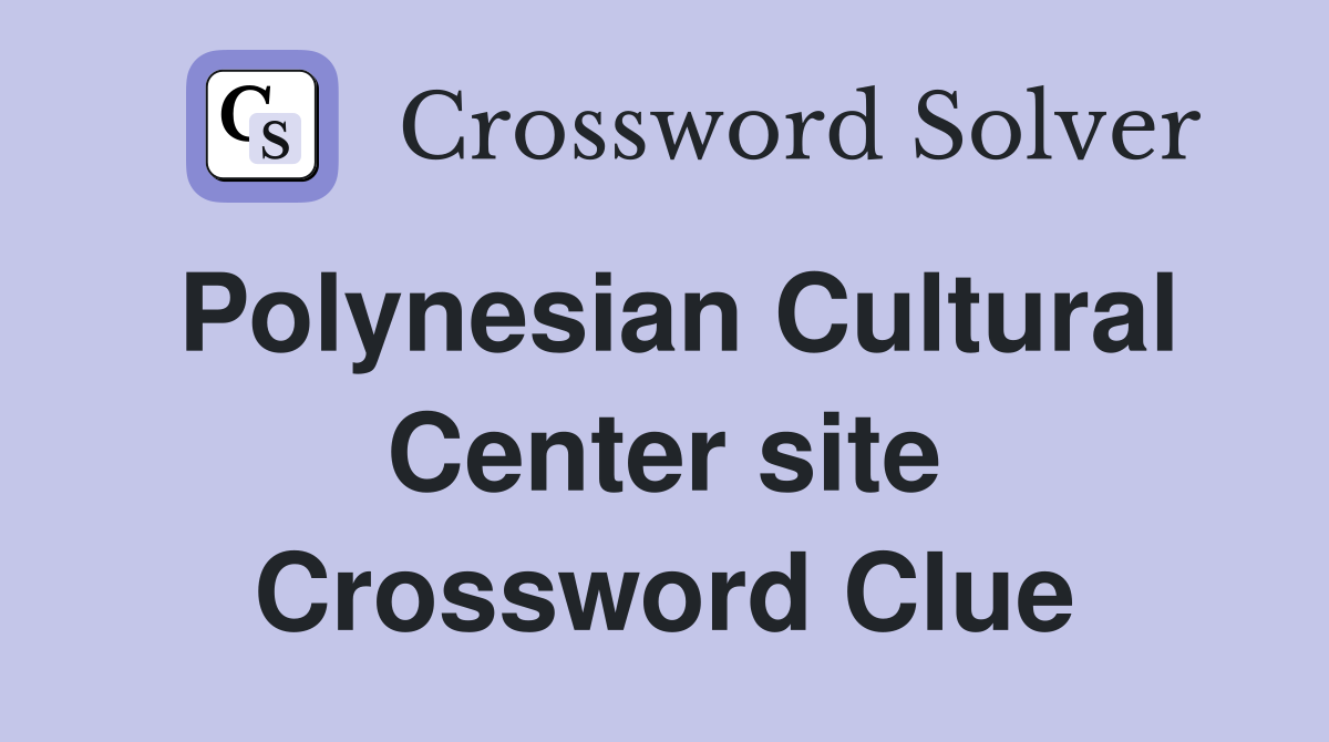 Polynesian Cultural Center site Crossword Clue