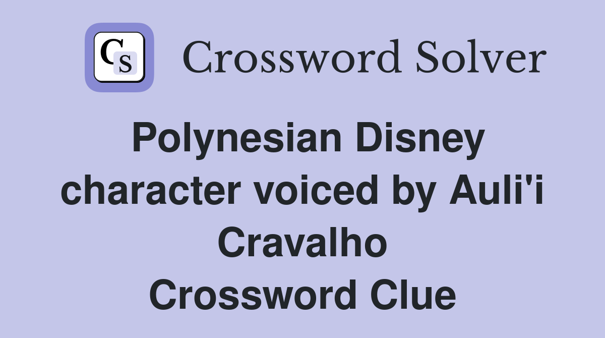 Polynesian Disney character voiced by Auli'i Cravalho Crossword Clue