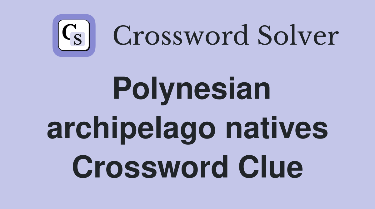 Polynesian archipelago natives Crossword Clue