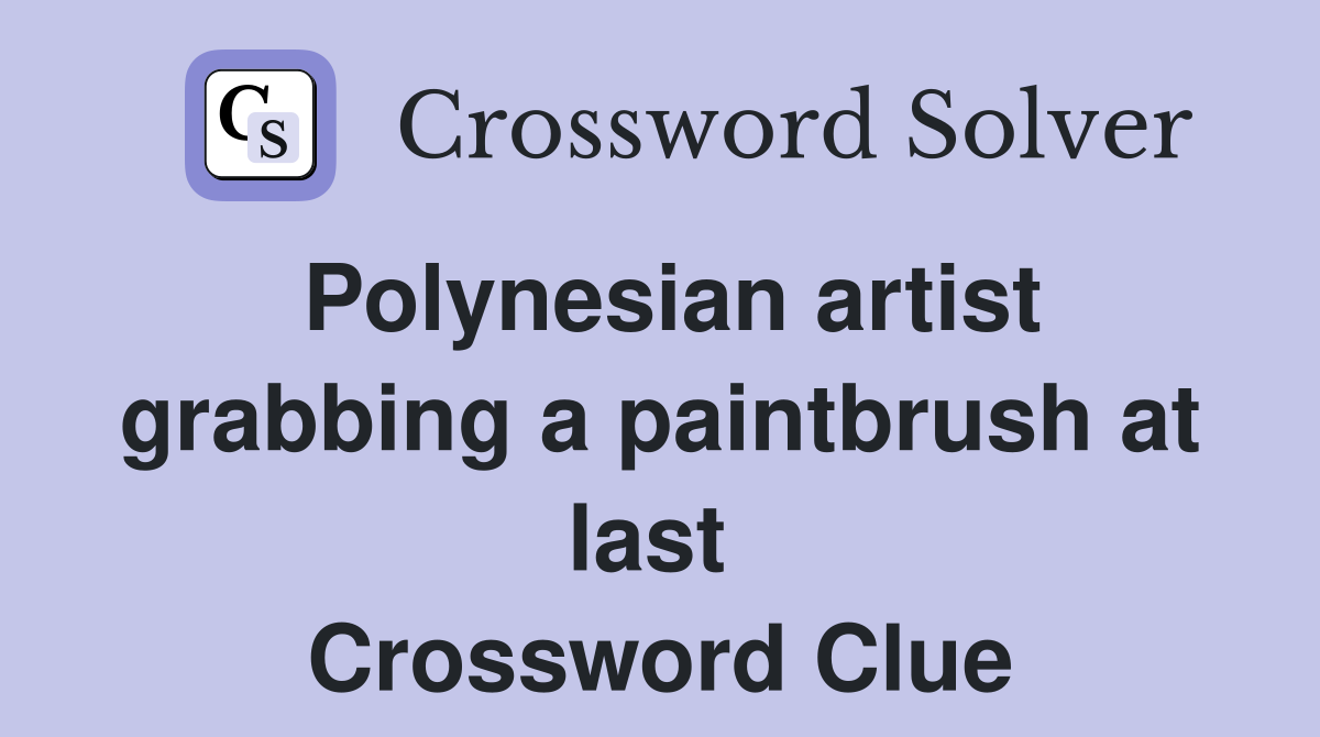 Polynesian artist grabbing a paintbrush at last  Crossword Clue
