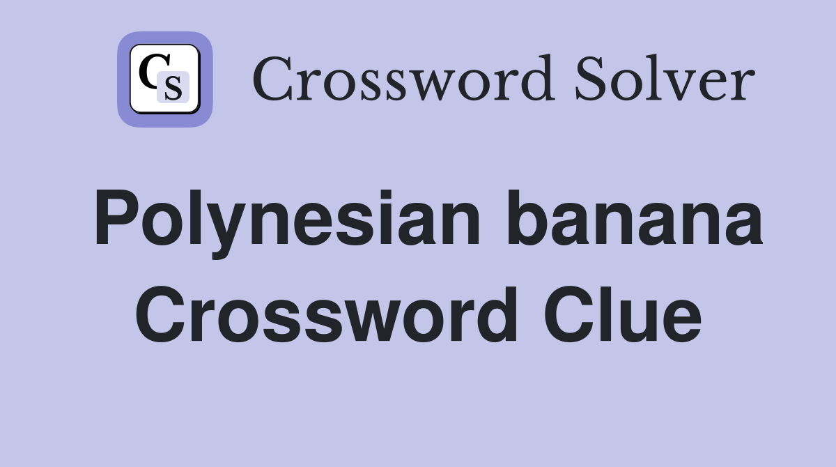 Polynesian banana Crossword Clue