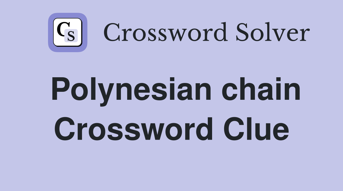 Polynesian chain Crossword Clue