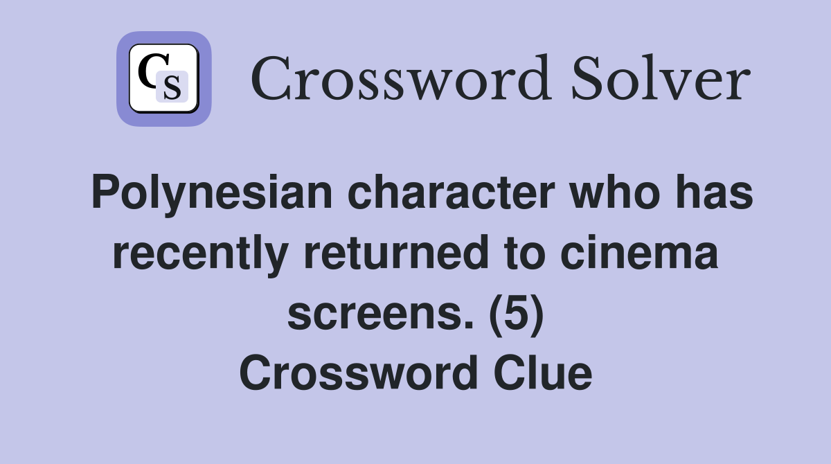 Polynesian character who has recently returned to cinema screens. (5) Crossword Clue