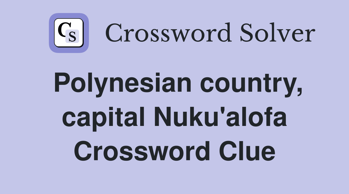 Polynesian country, capital Nuku'alofa Crossword Clue