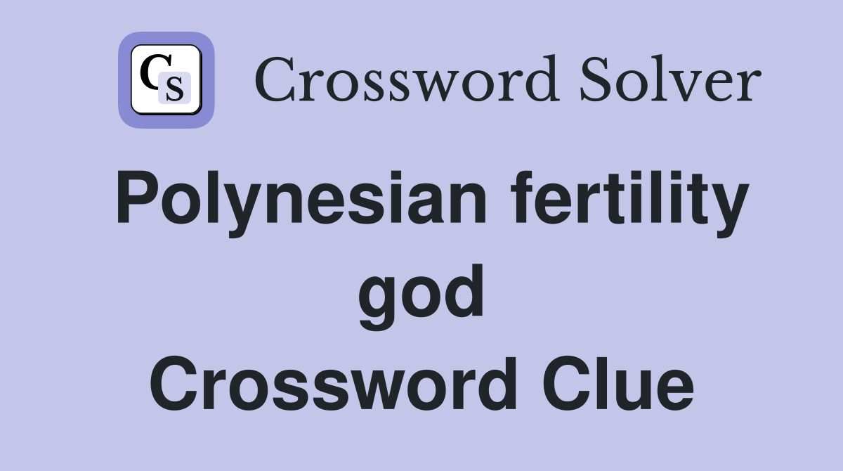 Polynesian fertility god Crossword Clue