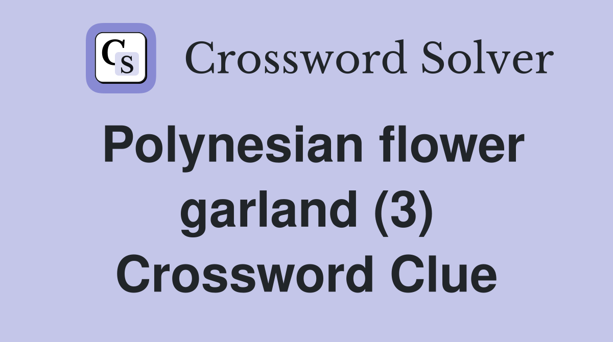 Polynesian flower garland (3) Crossword Clue