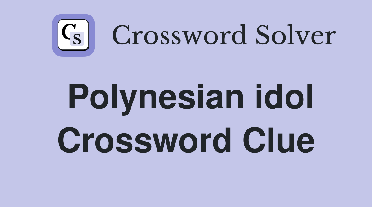 Polynesian idol Crossword Clue Answers Crossword Solver