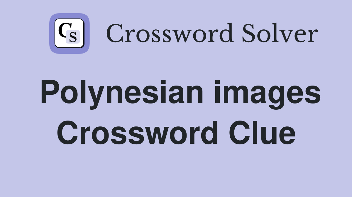 Polynesian images Crossword Clue