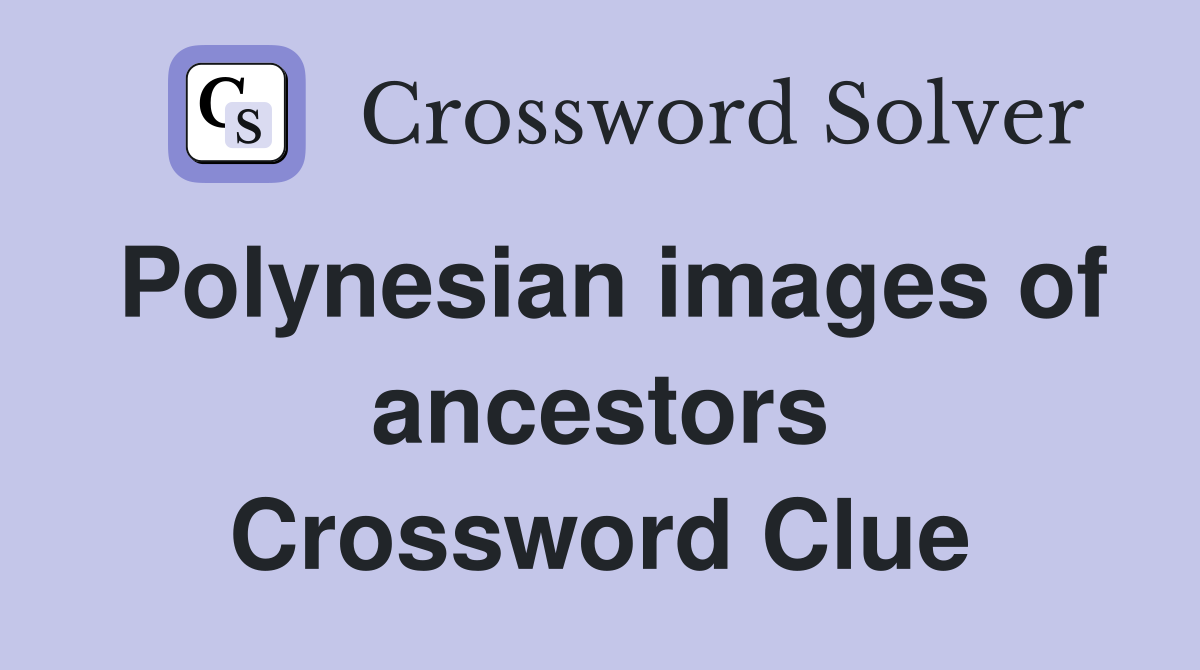 Polynesian images of ancestors Crossword Clue