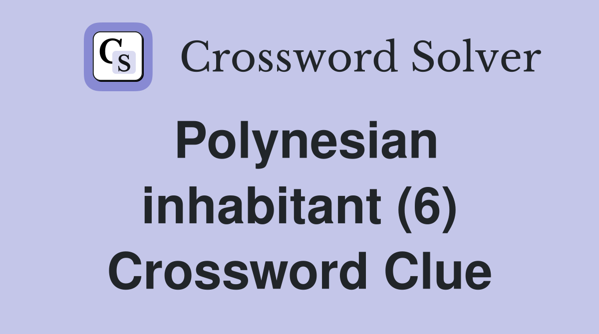 Polynesian inhabitant (6) Crossword Clue