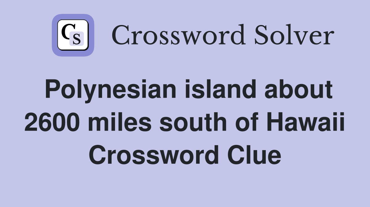 Polynesian island about 2600 miles south of Hawaii Crossword Clue