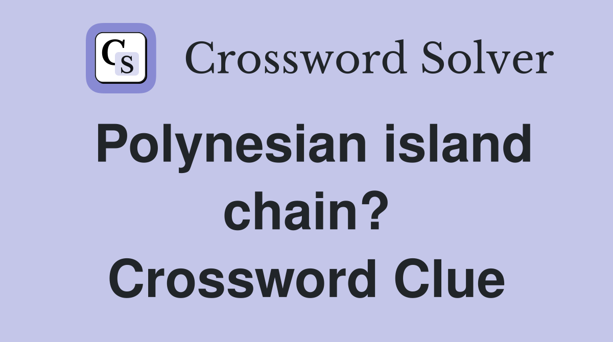 Polynesian island chain? Crossword Clue