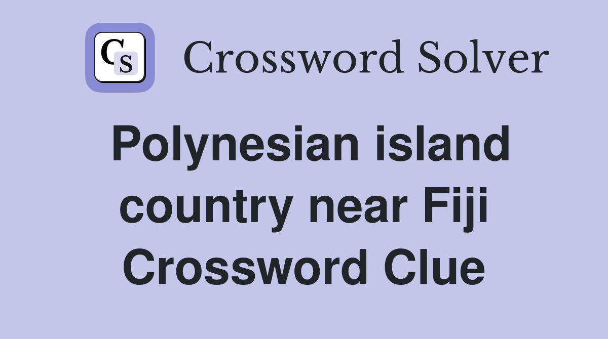 Polynesian island country near Fiji Crossword Clue