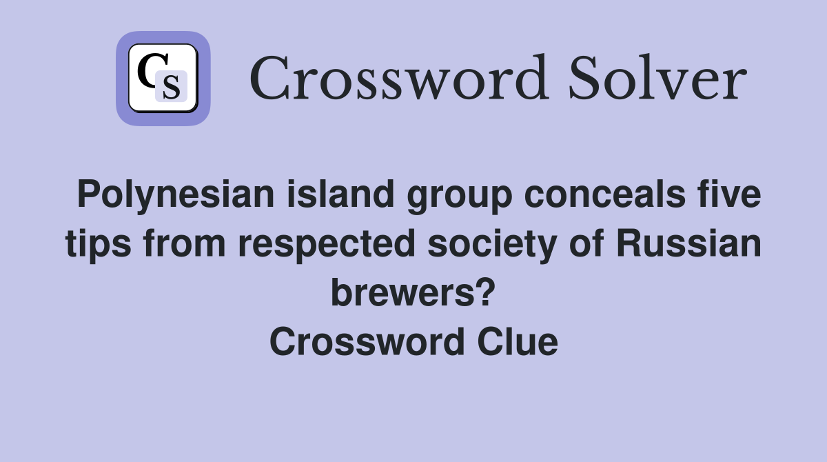 Polynesian island group conceals five tips from respected society of Russian brewers? Crossword Clue