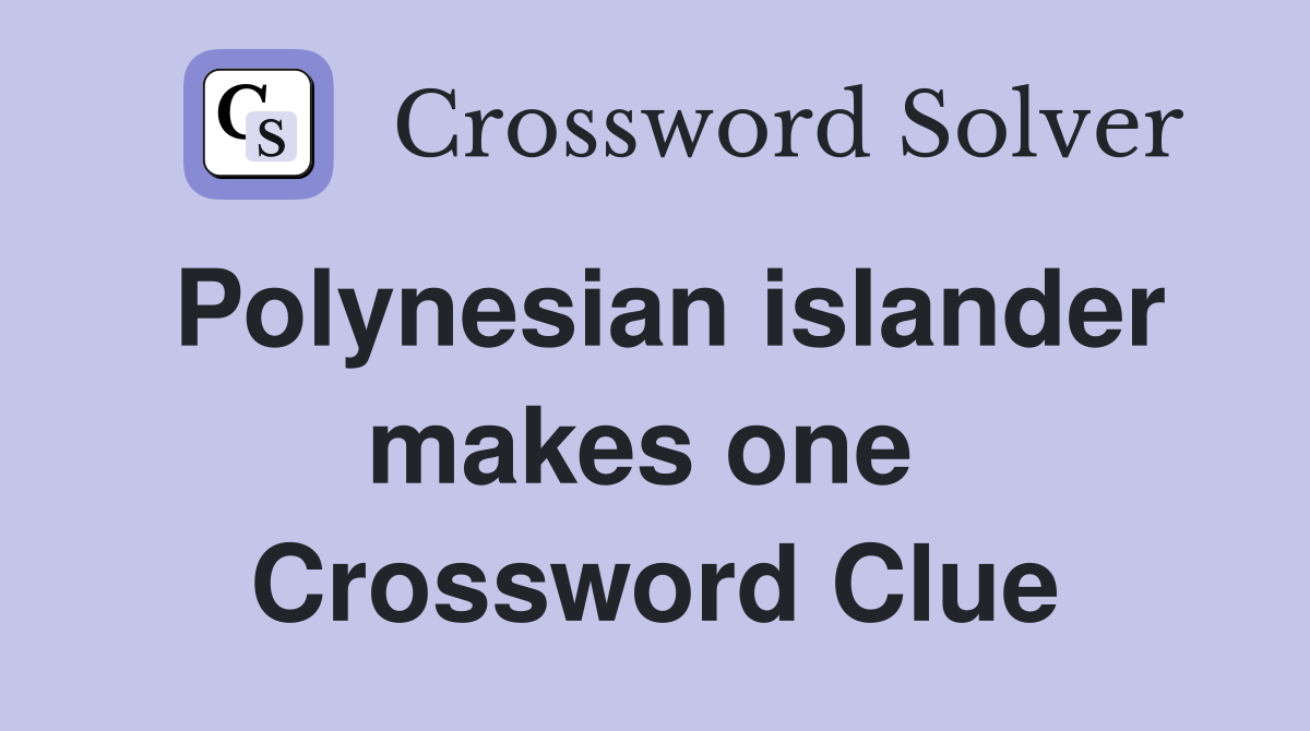 Polynesian islander makes one  Crossword Clue