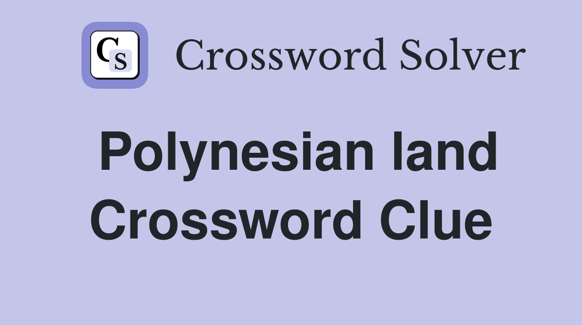 Polynesian land Crossword Clue