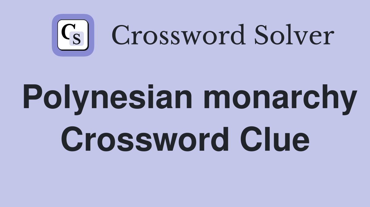 Polynesian monarchy Crossword Clue