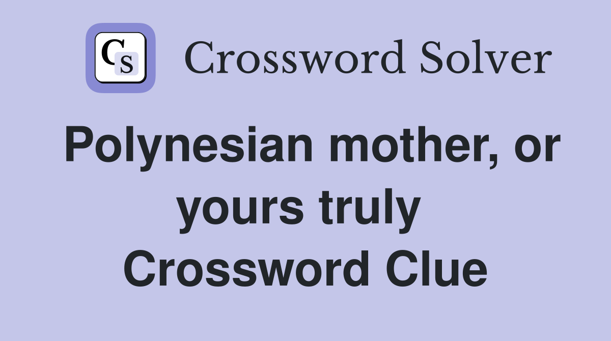 Polynesian mother, or yours truly  Crossword Clue