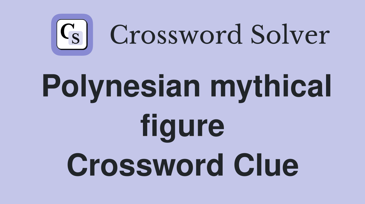 Polynesian mythical figure Crossword Clue