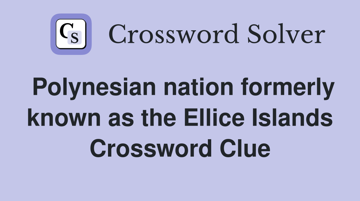 Polynesian nation formerly known as the Ellice Islands Crossword Clue
