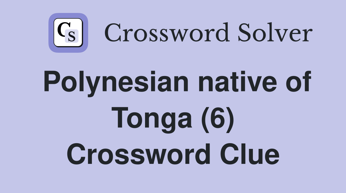Polynesian native of Tonga (6) Crossword Clue