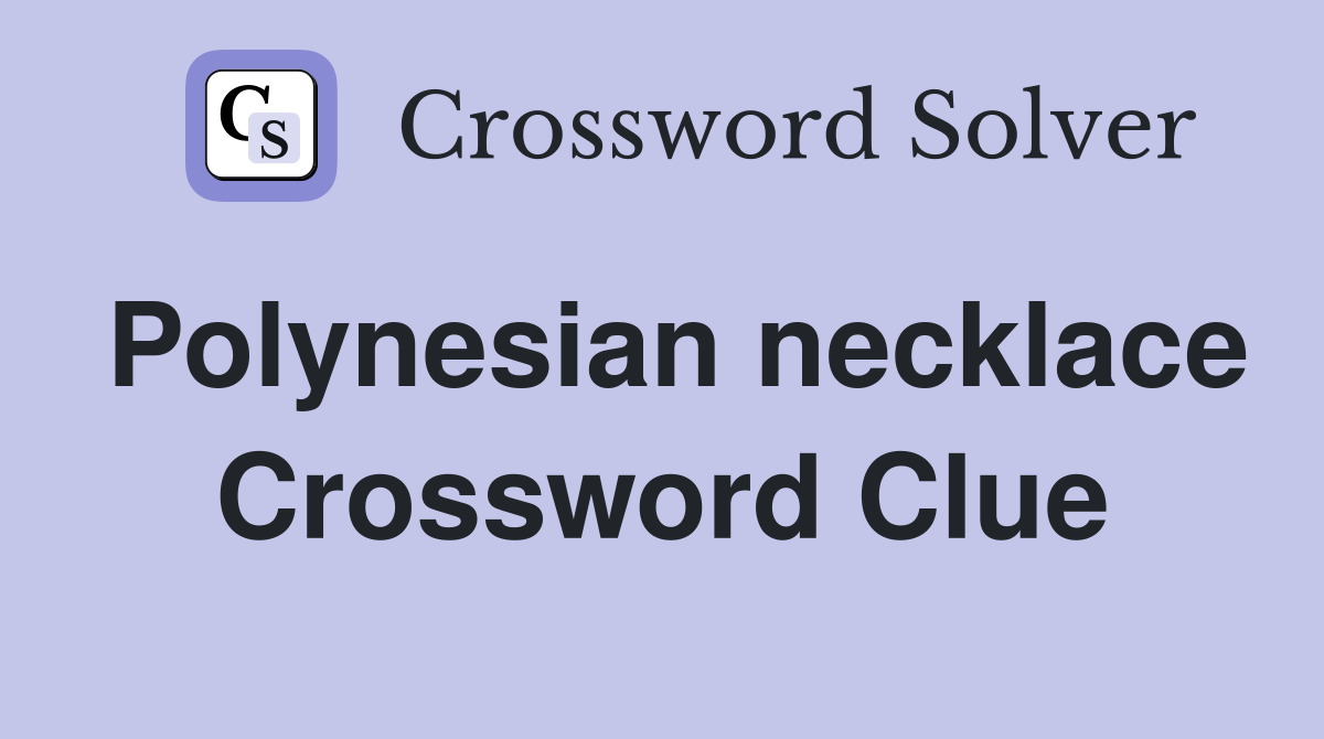 Polynesian necklace Crossword Clue