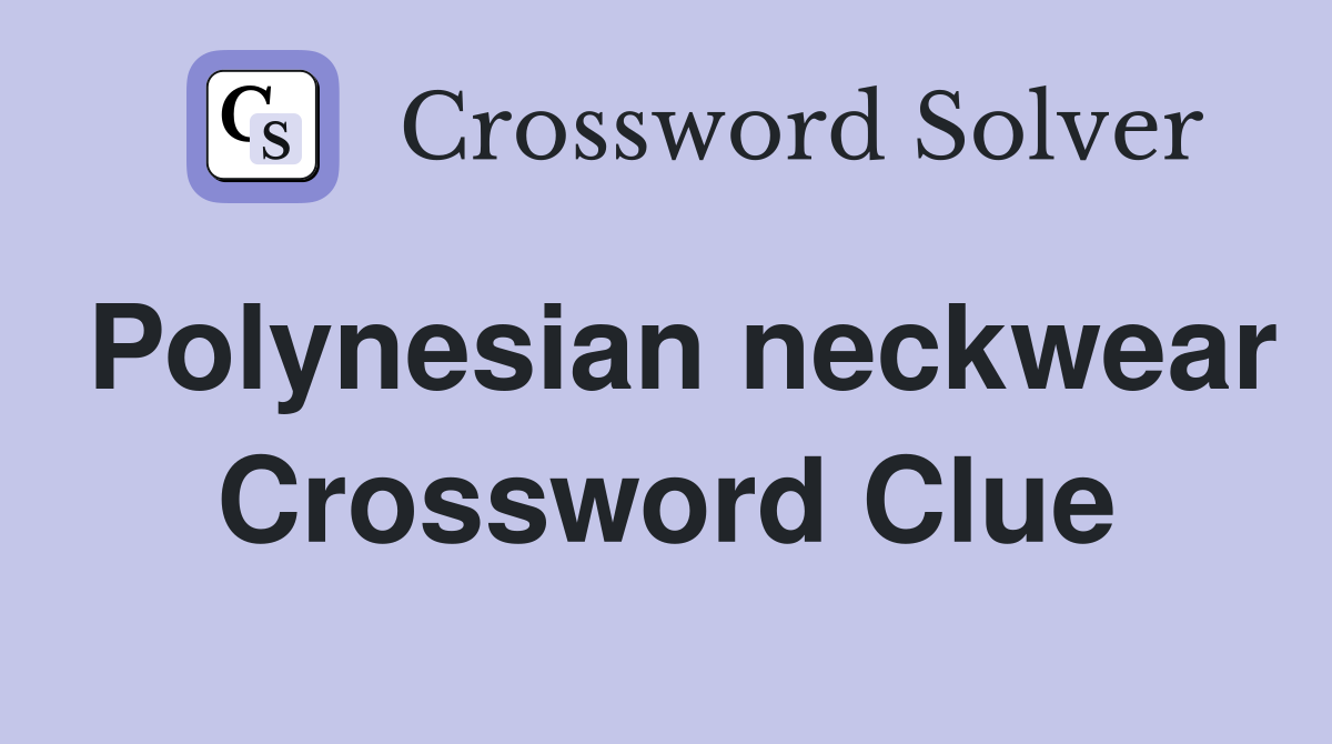 Polynesian neckwear Crossword Clue