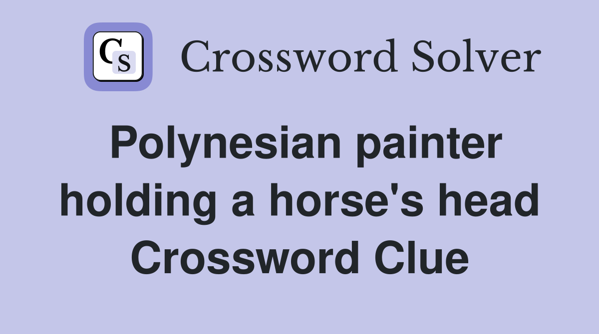 Polynesian painter holding a horse's head Crossword Clue