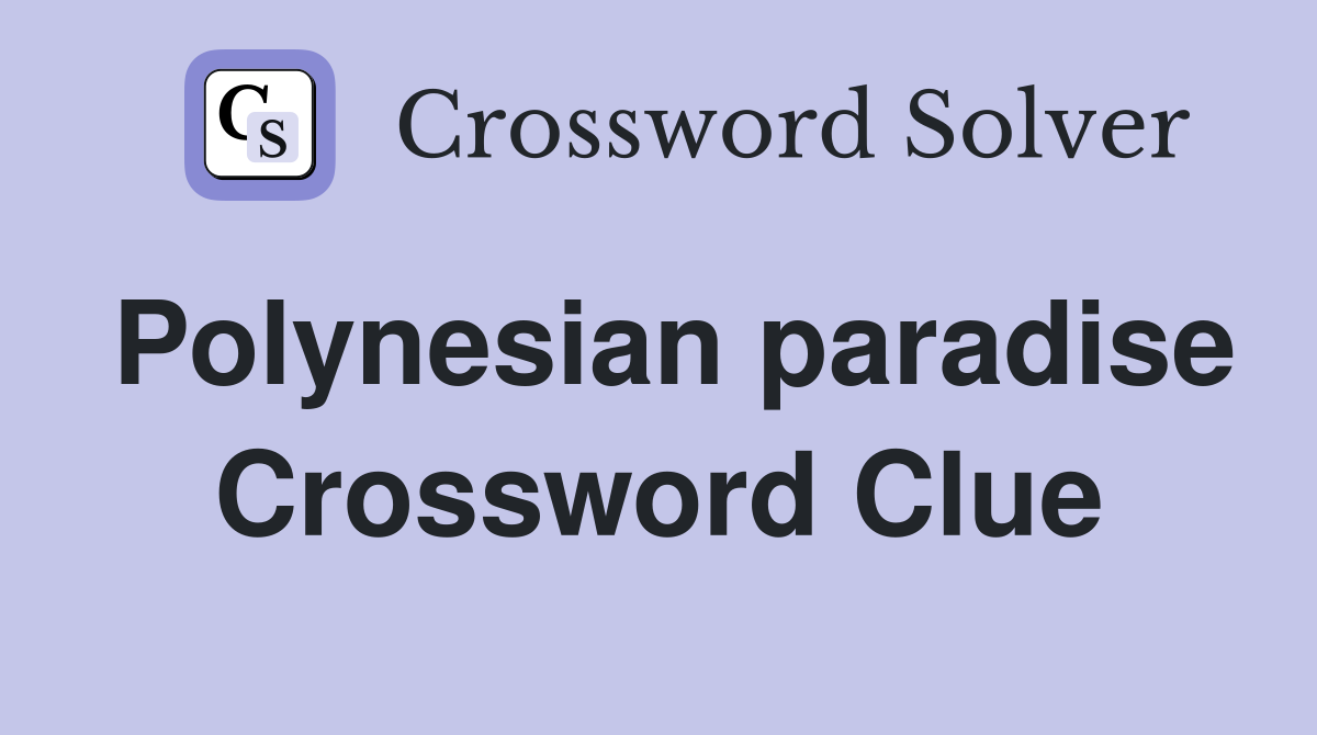 Polynesian paradise Crossword Clue